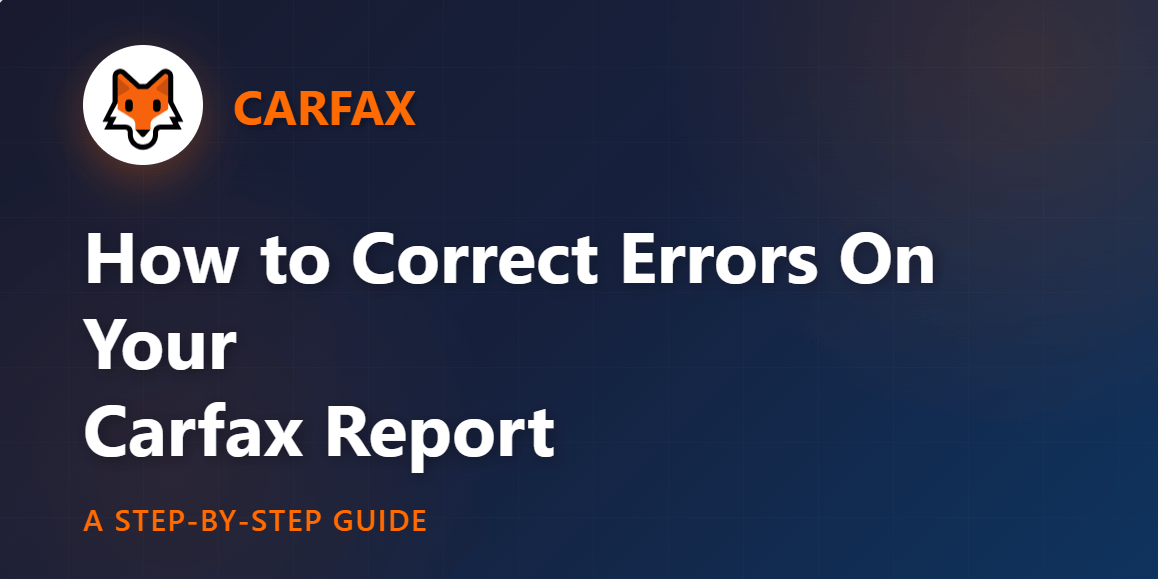 How to Correct Errors On Your Carfax Report: A Step‑by‑Step Guide in 2026